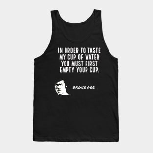 bruce lee | quotes | in order to taste my cup of water you must first empty your cup Tank Top